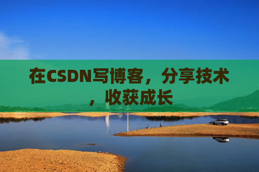 在CSDN写博客,分享技术,收获成长 在CSDN写博客,分享技术,收获成长
